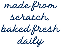 script-text-darkblue Made from scratch, baked fresh daily
